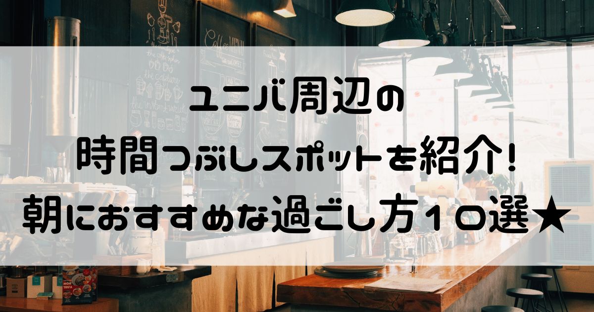ユニバ周辺 時間つぶし 朝
